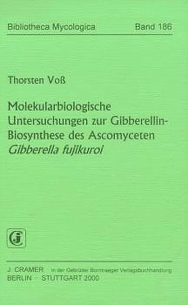 Molekularbiologische Untersuchungen zur Gibberellin-Biosynthese des Ascomyceten Gibberella fujikuroi (Bibliotheca Mycologica) Natural Sciences