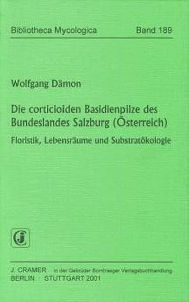 Die corticioiden Basidienpilze des Bundeslandes Salzburg (Österreich): Floristik, Lebensräume und Substratökologie (Bibliotheca Mycologica) Natural Sciences