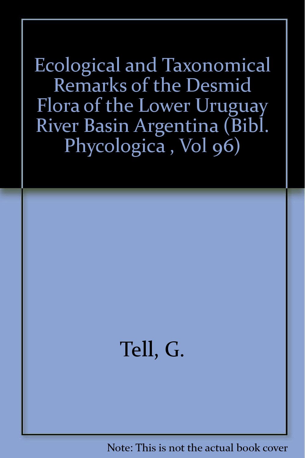 Ecological and Taxonomical Remarks on the Desmid Flora of the Lower Uruguay River Basin (Argentina) (Bibl. Phycologica , Vol 96) Natural Sciences