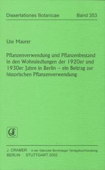 Pflanzenverwendung und Pflanzenbestand in den Wohnsiedlungen der 1920er und 1930er Jahre in Berlin: Ein Beitrag zur historischen Pflanzenverwendung (Dissertationes Botanicae) Leisure, Home & Garden