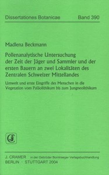 Pollenanalytische Untersuchung der Zeit der Jäger und Sammler und der ersten Bauern an zwei Lokalitäten des Zentralen Schweizer Mittellandes: Umwelt ... Jungneolithikum (Dissertationes Botanicae) Natural Sciences
