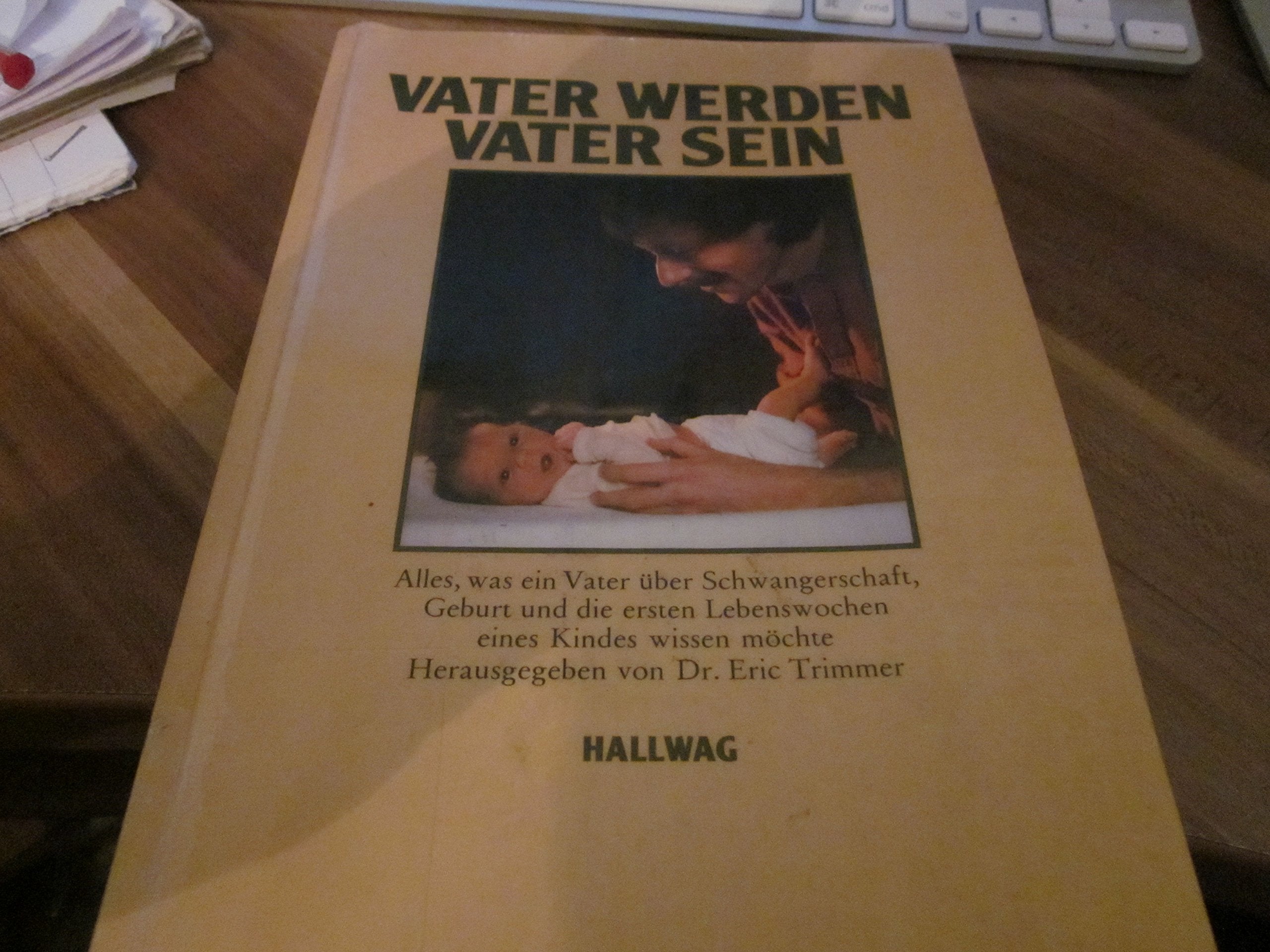 Vater werden - Vater sein: Alles, was ein Vater über Schwangerschaft, Geburt und die ersten Lebenswochen eines Kindes wissen möchte Parents & Children