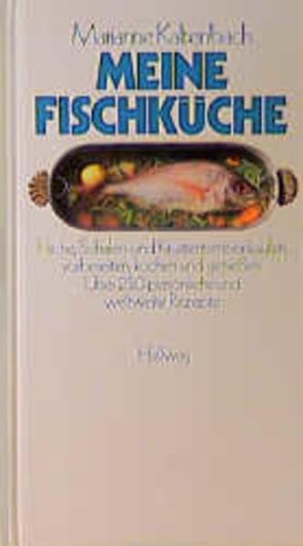 Meine Fischküche: Fische, Schalen- und Krustentiere einkaufen, vorbereiten, kochen und geniessen Cooking & Enjoying