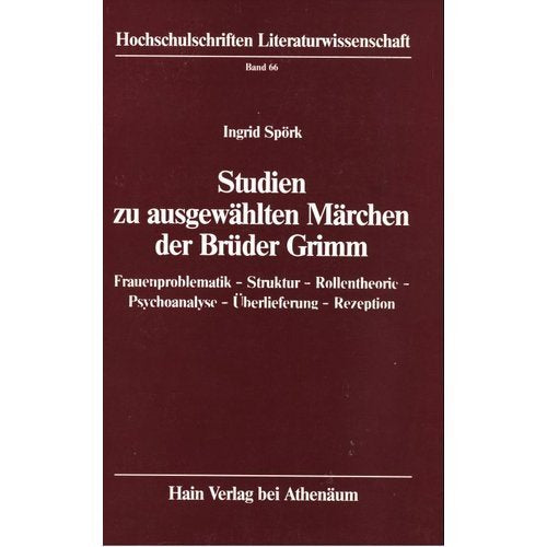 Studien zu ausgewählten Märchen der Brüder Grimm: Frauenproblematik, Struktur, Rollentheorie, Psychoanalyse, Überlieferung, Rezeption Books