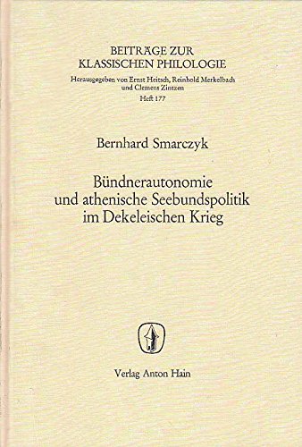 Bündnerautonomie und athenische Seebundspolitik im Dekeleischen Krieg (= Beiträge zur klassischen Philologie 117) Books
