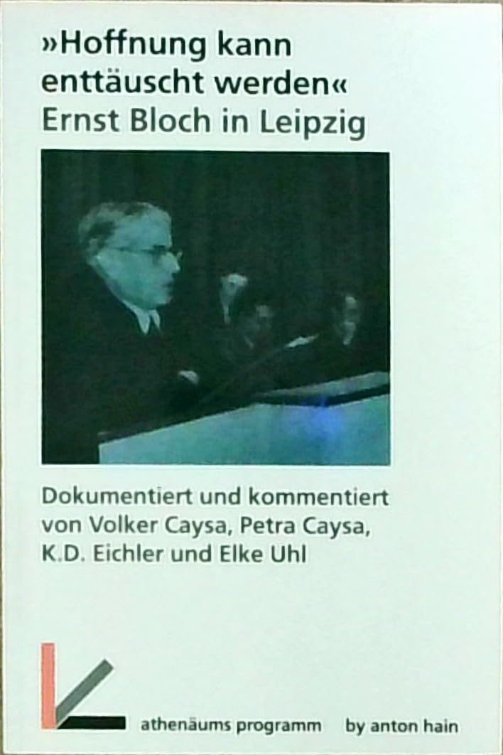 Hoffnung kann enttäuscht werden. Ernst Bloch in Leipzig. Philosophy