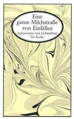 Eine ganze Milchstraße von Einfällen. Aphorismen von Lichtenberg bis Raabe Philosophy