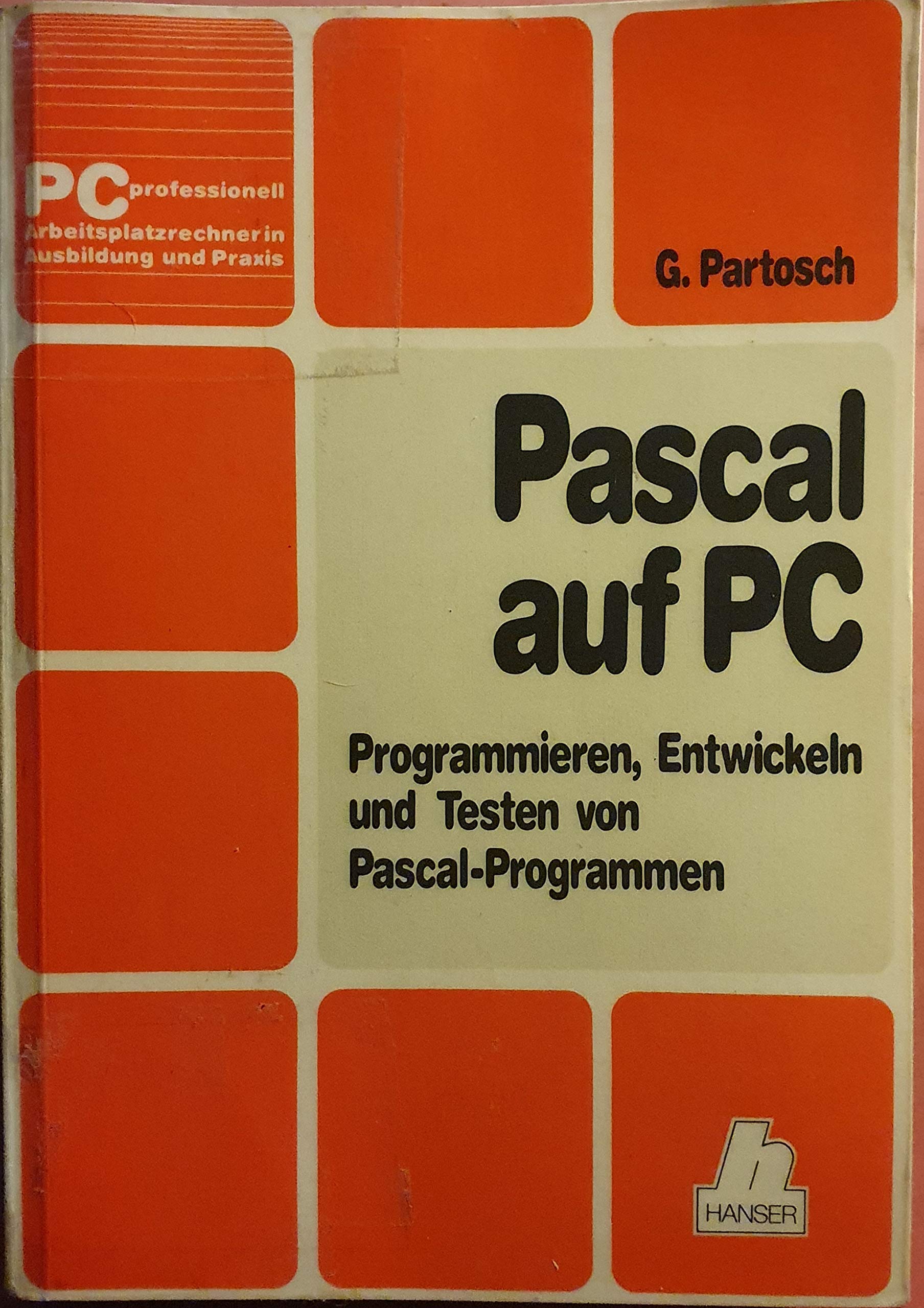 Pascal auf PC: Programmieren, Entwickeln und Testen von Pascal-Programmen ISO-Pascal-Standard, UCSD-Pascal, Pascal/MT (PC professionell: Arbeitsplatzrechner in Ausbildung und Praxis) Books