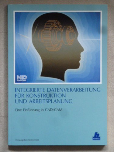 Integrierte Datenverarbeitung für Konstruktion und Arbeitsplanung: Eine Einführung in CAD/CAM Business & Technology
