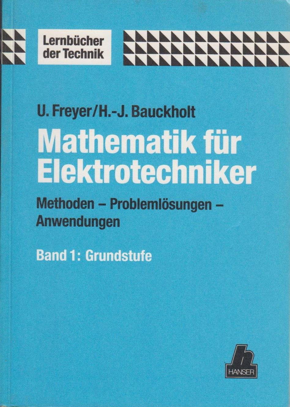 Mathematik für Elektrotechniker, Bd.1, Grundstufe: Methoden, Problemlösungen, Anwendungen. Band 1: Grundstufe Business & Technology