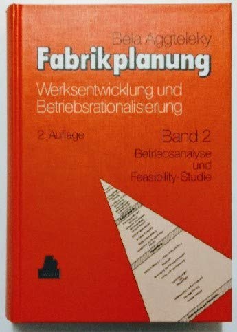 Fabrikplanung, 3 Bde., Bd.2, Betriebsanalyse und Feasibility-Studie: Band 2 Betriebsanalyse und Feasibility-Studie, Technisch-wirtschaftliche Optimierung von Anlagen und Bauten Business, Finance & Career