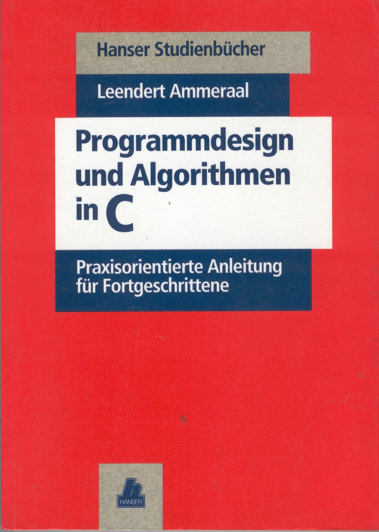 Programmdesign und Algorithmen in C: Praxisorientierte Anleitung für Fortgeschrittene Computer Science