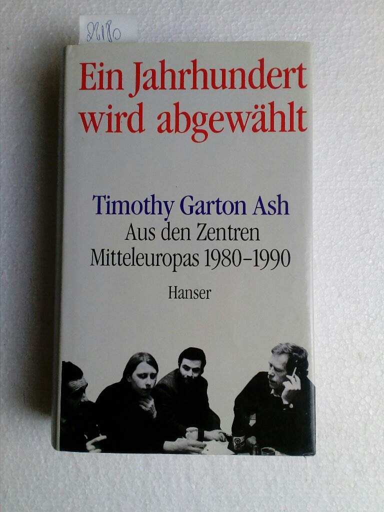Ein Jahrhundert wird abgewählt. Aus den Zentren Mitteleuropas 1980-1990 Politics & History