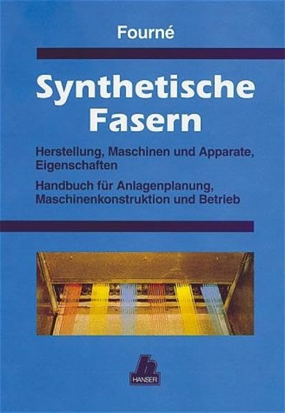 Synthetische Fasern: Herstellung, Maschinen und Apparate, Eigenschaften Handbuch für Anlagenplanung, Maschinenkonstruktion und -Betrieb Business & Technology
