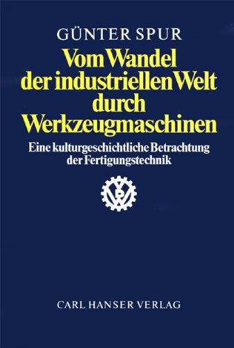 Vom Wandel der industriellen Welt durch Werkzeugmaschinen: Eine kulturgeschichtliche Betrachtung der Fertigungstechnik Business & Technology