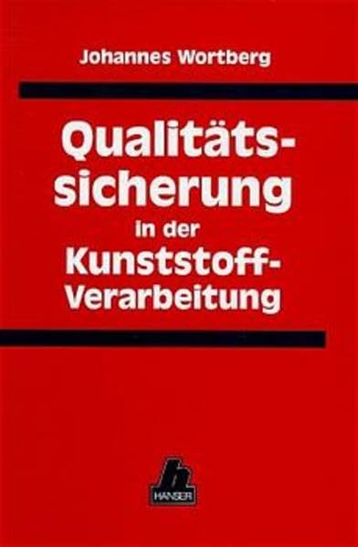Qualitätssicherung in der Kunststoffverarbeitung: Rohstoff-, Prozeß- und Produktqualität Business & Technology