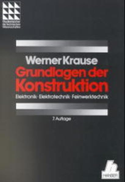 Grundlagen der Konstruktion: Elektronik - Elektrotechnik - Feinwerktechnik 7. Auflage Business & Technology