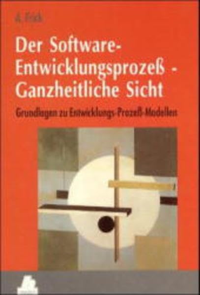 Der Software-Entwicklungsprozeß - Ganzheitliche Sicht: Grundlagen zu Entwicklungs-Prozeß-Modellen Computer Science