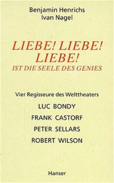 Liebe! Liebe! Liebe! Ist die Seele des Genies - Vier Regisseure des Welttheaters: Luc Bondy, Frank Castorf, Peter Sellars, Robert Wilson Art & Literature