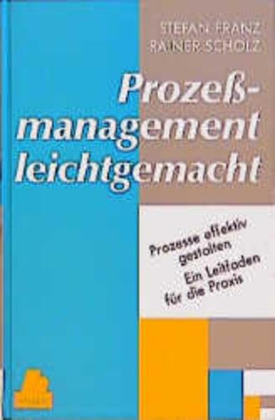 Prozeßmanagement leichtgemacht: Prozesse effektiv gestalten. Ein Leitfaden für die Praxis Business, Finance & Career