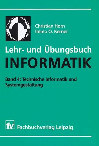 Lehr- und Übungsbuch Informatik, Bd.4, Technische Informatik und Systemgestaltung: Band 4: Technische Informatik und Systemgestaltung Computer Science
