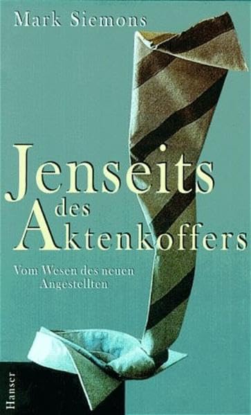Jenseits des Aktenkoffers: Vom Wesen des neuen Angestellten Business, Finance & Career