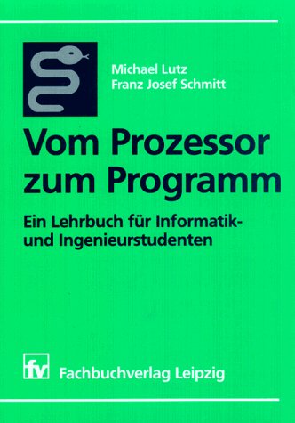Vom Prozessor zum Programm: Ein Lehrbuch für Informatik- und Ingenieurstudenten Computer Science