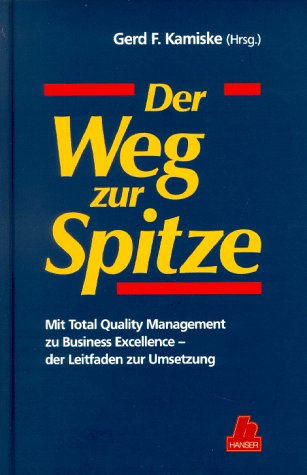 Der Weg zur Spitze: Mit Total Quality Management zu Business Excellence - Der Leitfaden: Mit Total Quality Management zu Business Excellence - der Leitfaden zur Umsetzung Business, Finance & Career