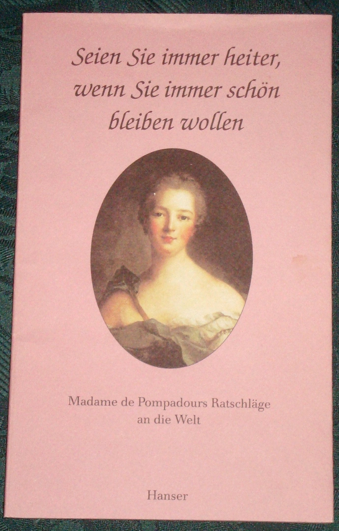 Seien Sie immer heiter, wenn Sie immer schön bleiben wollen. Madame de Pompadours Ratschläge an die Welt. Mit acht Stichen von ihrer höchst eigenen Hand. Books