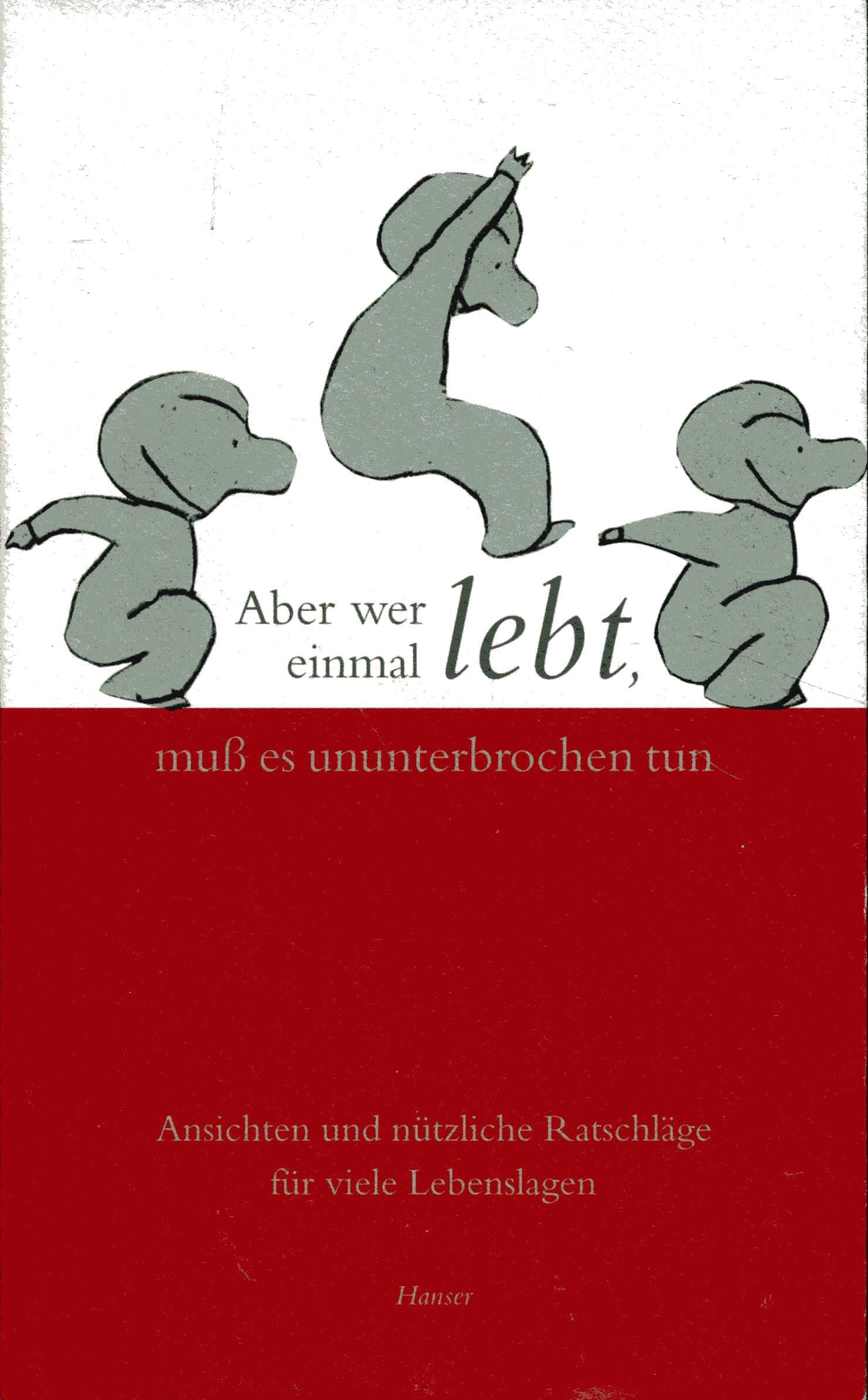 Aber wer einmal lebt, muß es ununterbrochen tun. Ansichten und nützliche Ratschläge für viele Lebenslagen. Books
