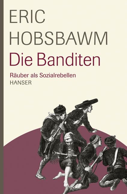 Die Banditen. Räuber als Sozialrebellen Politics & History