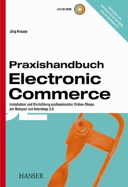 Praxishandbuch Electronic Commerce: Installation und Einrichtung professioneller Online-Shops am Beispiel von Intershop 3.0 Business, Finance & Career