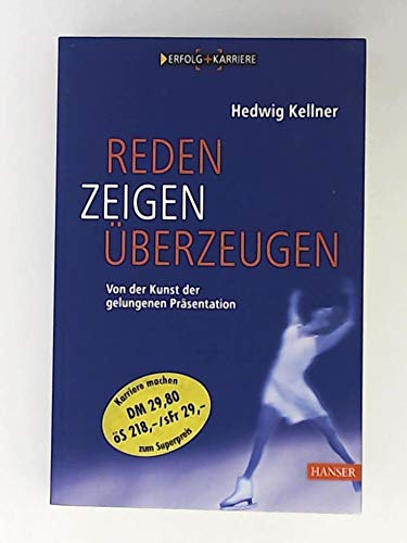 Reden, Zeigen, Überzeugen: Von der Kunst der gelungenen Präsentation Business, Finance & Career
