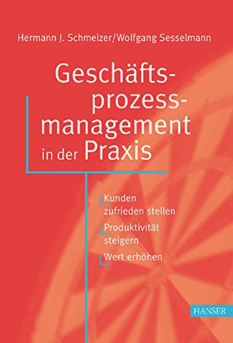 Geschäftsprozessmanagement in der Praxis: Kunden zufrieden stellen - Produktivität steigern - Wert erhöhen Business, Finance & Career