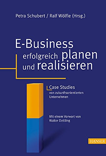 E-Business erfolgreich planen und realisieren: Case Studies von zukunftsorientierten Unternehmen Mit einem Vorwort von Walter Dettling Business, Finance & Career