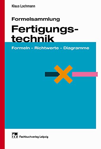 Formelsammlung Fertigungstechnik: Formeln - Richtwerte - Diagramme Business & Technology
