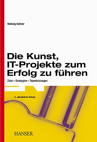Die Kunst, IT-Projekte zum Erfolg zu führen: Ziele - Strategien - Teamleistungen Business, Finance & Career