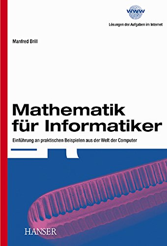 Mathematik für Informatiker: Einführung an praktischen Beispielen aus der Welt der Computer Mathematics