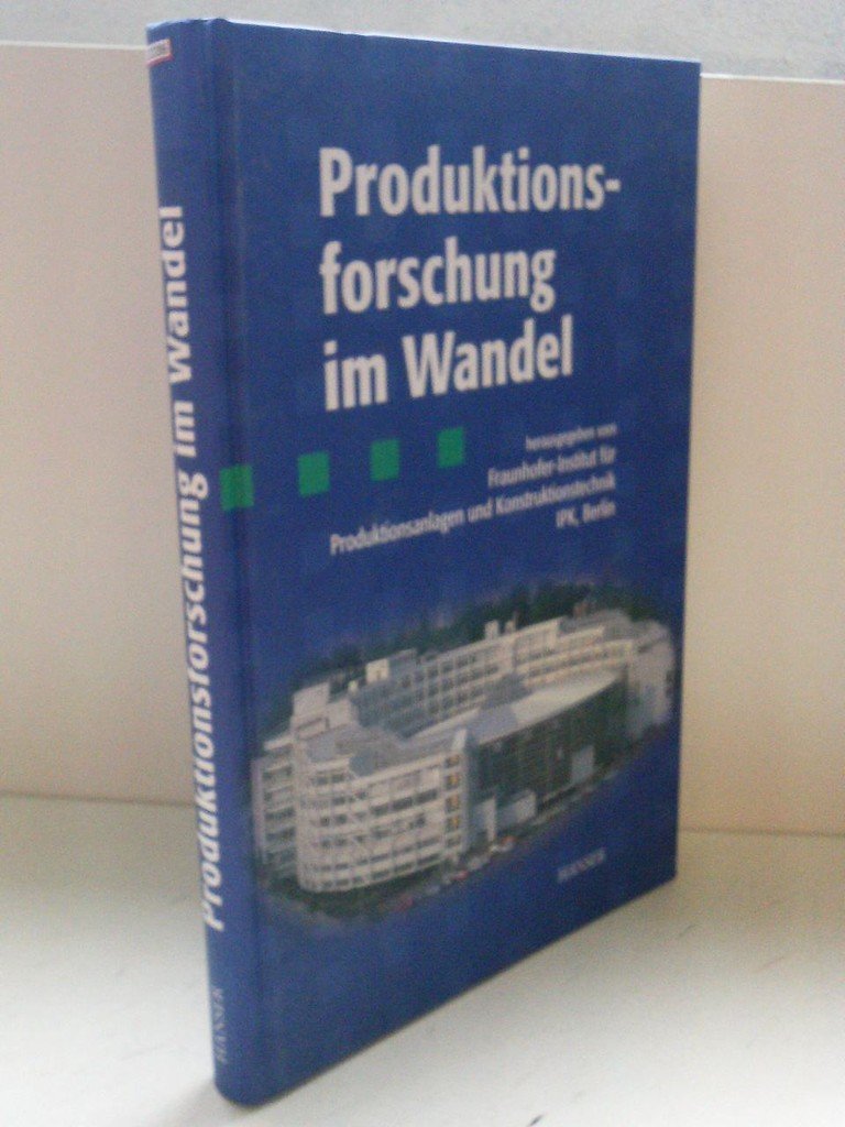 Produktionsforschung im Wandel: Ein Beitrag zum 25jährigen Bestehen des Fraunhofer IPK im Produktionstechnischen Zentrum Berlin Politics & History