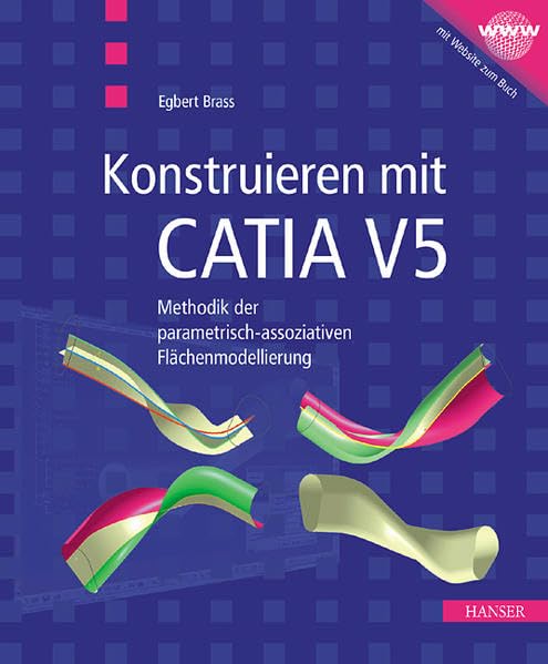 Konstruieren mit CATIA V5: Methodik der parametrisch-assoziativen Flächenmodellierung Business & Technology