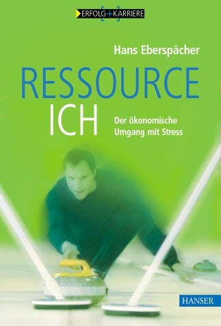 Ressource Ich: Der ökonomische Umgang mit Stress Business, Finance & Career