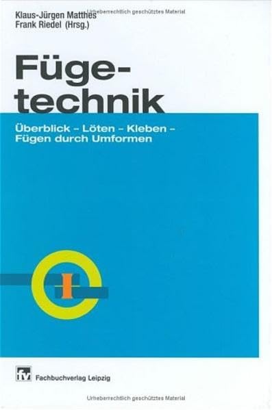 Fügetechnik: Überblick - Löten - Kleben - Fügen durch Umformen Business & Technology
