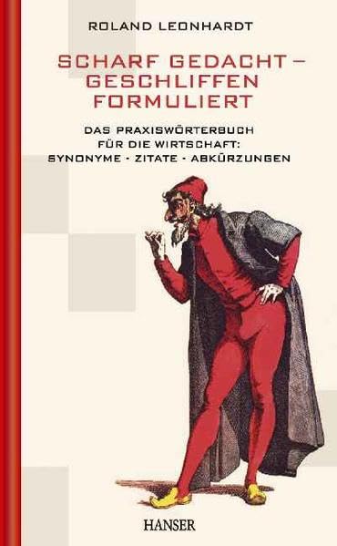 Scharf gedacht - geschliffen formuliert: Das Praxiswörterbuch für die Wirtschaft: Synonyme - Zitate - Abkürzungen Business, Finance & Career