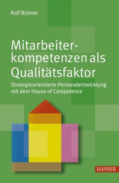 Mitarbeiterkompetenzen als Qualitätsfaktor: Strategieorientierte Personalentwicklung mit dem House of Competence Law