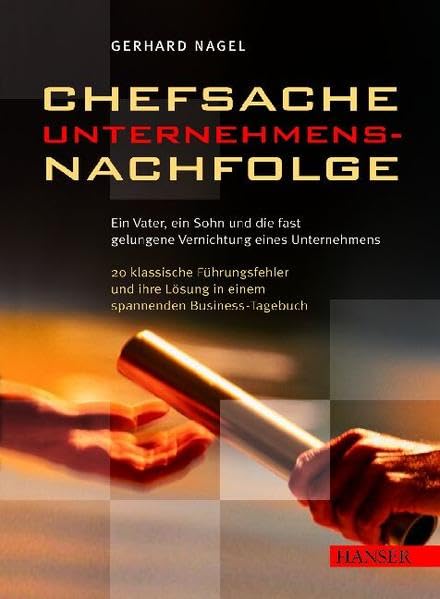 Chefsache Unternehmensnachfolge: Ein Vater, ein Sohn, und die fast gelungene Vernichtung des Unternehmens: 20 klassische Führungsfehler und ihre Lösung in einem spannenden Business-Tagebuch Law