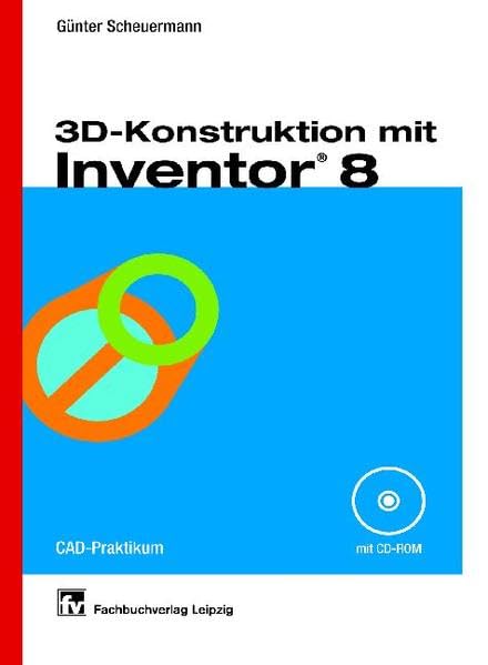 3D-Konstruktion mit Inventor(R): CAD-Praktikum Business & Technology