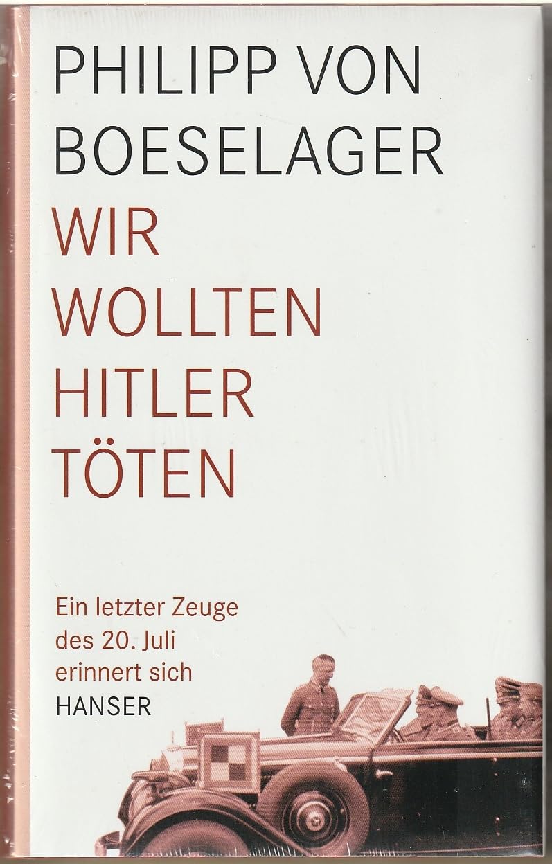 Wir wollten Hitler töten: Ein letzter Zeuge des 20. Juli erinnert sich Memories
