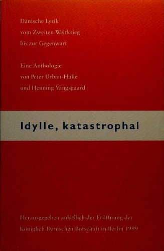 Idylle, katastrophal: Herausgegeben anläßlich der Eröffnung der Königlich Dänischen Botschaft in Berlin 1999 Essays & Short Stories