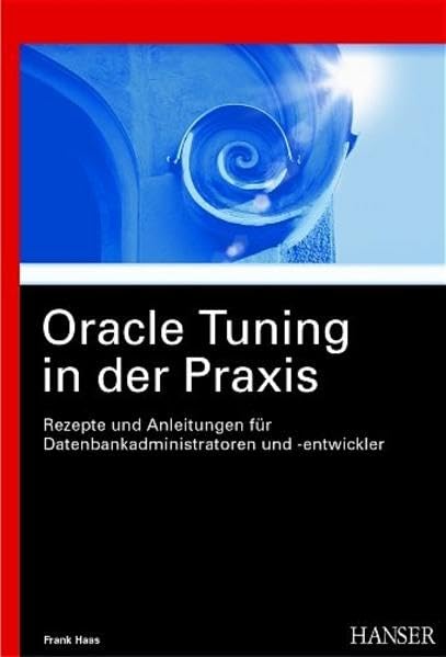 Oracle Tuning in der Praxis: Rezepte und Anleitungen für Datenbankadministratoren und -entwickler Computer Science