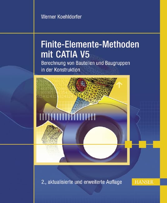 Finite-Elemente-Methoden mit CATIA V5: Berechnung von Bauteilen und Baugruppen in der Konstruktion Business & Technology
